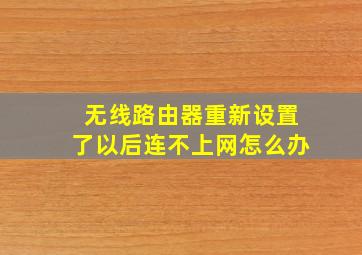 无线路由器重新设置了以后连不上网怎么办