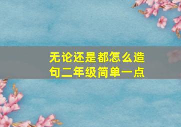 无论还是都怎么造句二年级简单一点