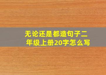 无论还是都造句子二年级上册20字怎么写