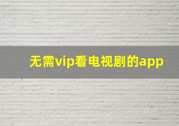 无需vip看电视剧的app