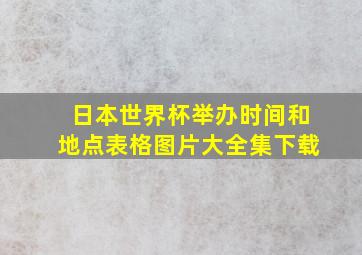 日本世界杯举办时间和地点表格图片大全集下载