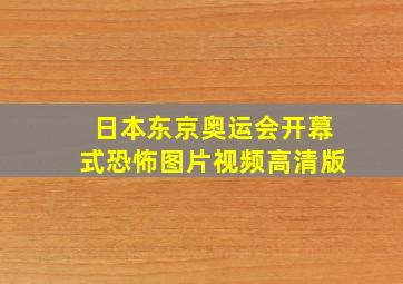 日本东京奥运会开幕式恐怖图片视频高清版