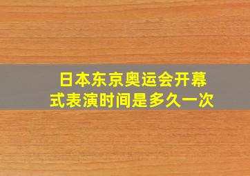 日本东京奥运会开幕式表演时间是多久一次