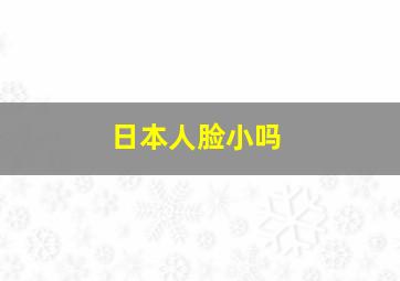 日本人脸小吗