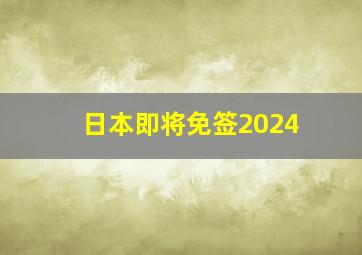 日本即将免签2024