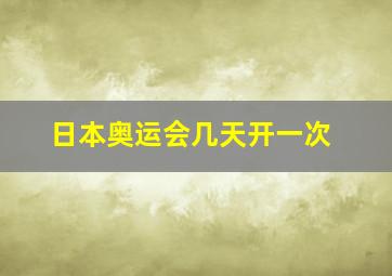 日本奥运会几天开一次