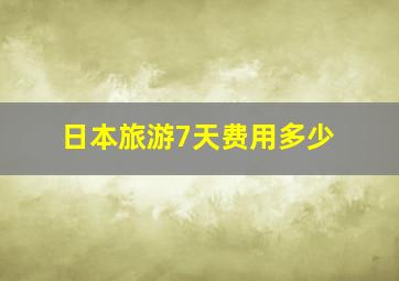 日本旅游7天费用多少