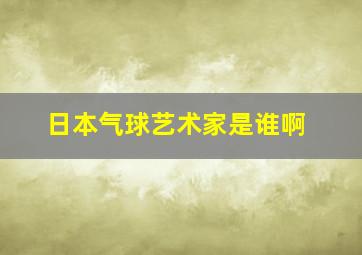 日本气球艺术家是谁啊