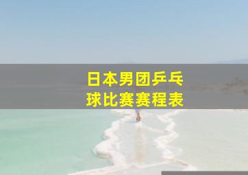 日本男团乒乓球比赛赛程表