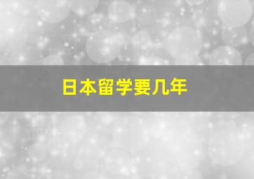 日本留学要几年