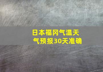 日本福冈气温天气预报30天准确