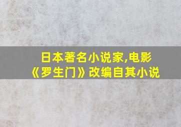 日本著名小说家,电影《罗生门》改编自其小说