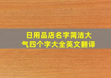 日用品店名字简洁大气四个字大全英文翻译