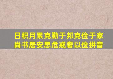 日积月累克勤于邦克俭于家尚书居安思危戒奢以俭拼音