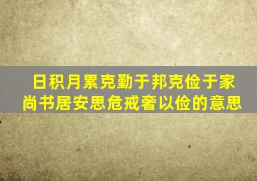 日积月累克勤于邦克俭于家尚书居安思危戒奢以俭的意思