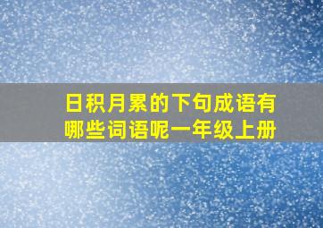 日积月累的下句成语有哪些词语呢一年级上册