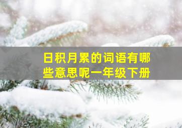 日积月累的词语有哪些意思呢一年级下册