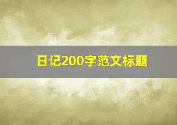 日记200字范文标题