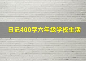 日记400字六年级学校生活