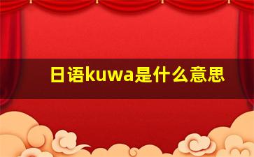 日语kuwa是什么意思