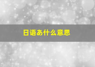 日语あ什么意思