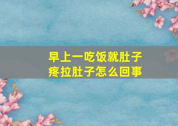 早上一吃饭就肚子疼拉肚子怎么回事