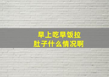 早上吃早饭拉肚子什么情况啊