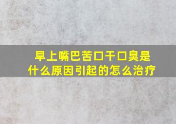 早上嘴巴苦口干口臭是什么原因引起的怎么治疗