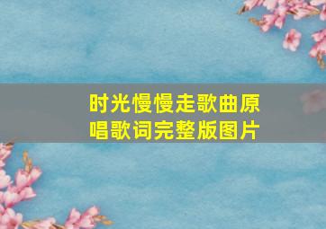 时光慢慢走歌曲原唱歌词完整版图片