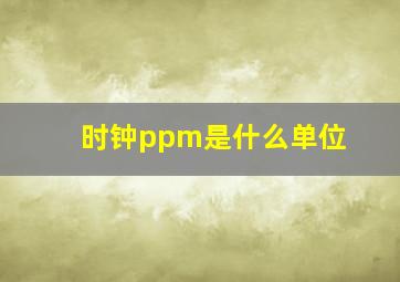 时钟ppm是什么单位