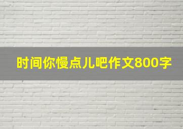 时间你慢点儿吧作文800字