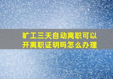 旷工三天自动离职可以开离职证明吗怎么办理