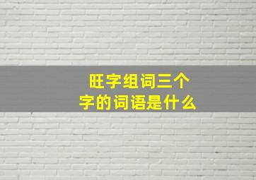 旺字组词三个字的词语是什么