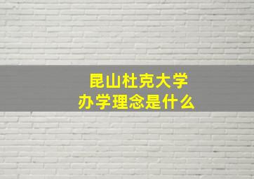 昆山杜克大学办学理念是什么