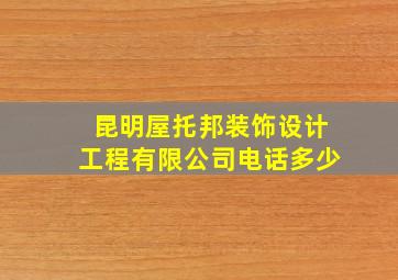 昆明屋托邦装饰设计工程有限公司电话多少