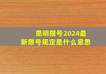 昆明限号2024最新限号规定是什么意思