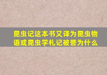 昆虫记这本书又译为昆虫物语或昆虫学札记被誉为什么