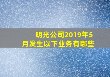 明光公司2019年5月发生以下业务有哪些