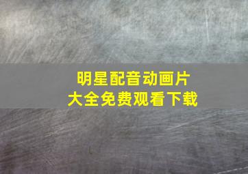 明星配音动画片大全免费观看下载