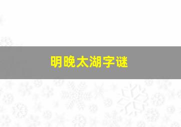 明晚太湖字谜