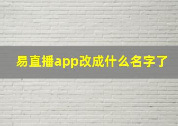 易直播app改成什么名字了