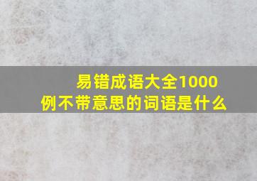 易错成语大全1000例不带意思的词语是什么