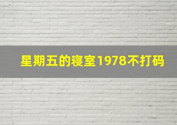 星期五的寝室1978不打码