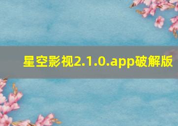 星空影视2.1.0.app破解版