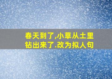 春天到了,小草从土里钻出来了.改为拟人句