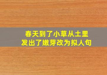 春天到了小草从土里发出了嫩芽改为拟人句