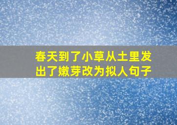 春天到了小草从土里发出了嫩芽改为拟人句子