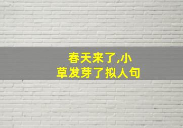 春天来了,小草发芽了拟人句