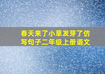 春天来了小草发芽了仿写句子二年级上册语文