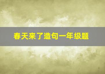 春天来了造句一年级题